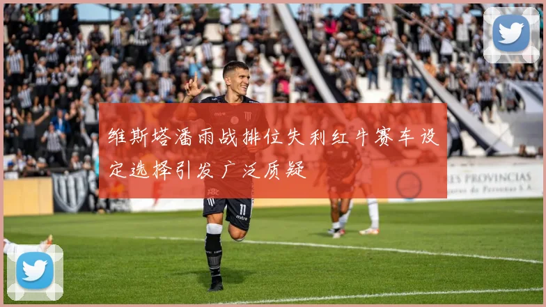 维斯塔潘雨战排位失利红牛赛车设定选择引发广泛质疑