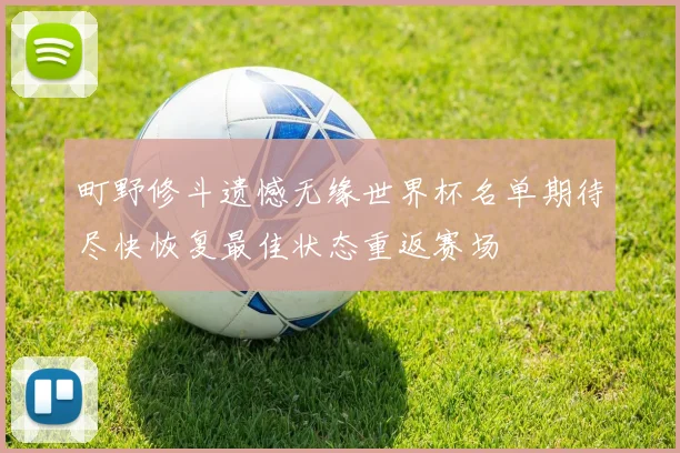 町野修斗遗憾无缘世界杯名单期待尽快恢复最佳状态重返赛场